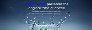 Acquafuture 3.0 El agua limpia conserva el sabor original del café. Clean water preserves the original taste of coffee.